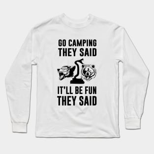 Go Camping They Said It Would Be Fun They Said Long Sleeve T-Shirt